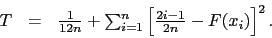 \begin{displaymath}\begin{array}{lll}T &amp;=&amp; \frac{1}{12n} + \sum_{i=1}^n \left[ \frac{2i-1}{2n}-F(x_i) \right]^2.\end{array}\end{displaymath}