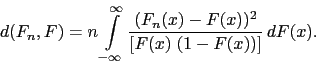 \begin{displaymath}d(F_n, F) = n \int\limits_{-\infty}^\infty \frac{(F_n(x) - F(x))^2 }{[F(x)\; (1-F(x))]} \, dF(x).\end{displaymath}