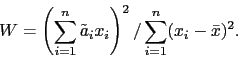 \begin{displaymath}W=\left(\sum_{i=1}^n \tilde a_i x_i \right)^2 / \sum_{i=1}^n (x_i-\bar x)^2.\end{displaymath}