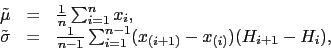 \begin{displaymath}\begin{array}{lll}\tilde \mu &amp;=&amp; \frac 1n \sum_{i=1}^n x_i,......sum_{i=1}^{n-1}(x_{(i+1)}-x_{(i)})(H_{i+1}-H_i),\\\end{array}\end{displaymath}